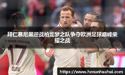 拜仁慕尼黑迎战柏龙梦之队争夺欧洲足球巅峰荣耀之战