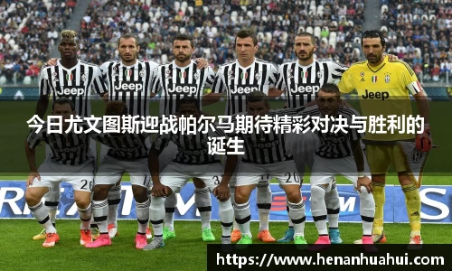 今日尤文图斯迎战帕尔马期待精彩对决与胜利的诞生