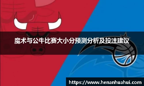 魔术与公牛比赛大小分预测分析及投注建议