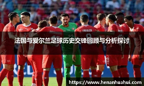 法国与爱尔兰足球历史交锋回顾与分析探讨