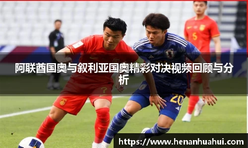 阿联酋国奥与叙利亚国奥精彩对决视频回顾与分析