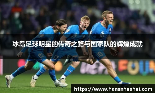 冰岛足球明星的传奇之路与国家队的辉煌成就